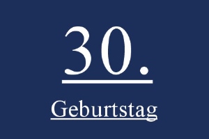 Geburtstag 30. - Geburtstag 30.
