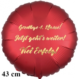 Goodbye 4.Klasse! Jetzt geht's weiter! Viel Erfolg! Runder Luftballon, satinrot, 43 cm