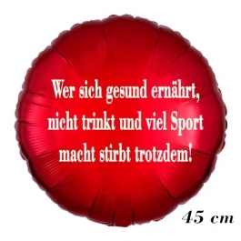 Wer sich gesund ernährt, nicht trinkt und viel Sport macht stirbt trotzdem!, ohne Helium, 45 cm